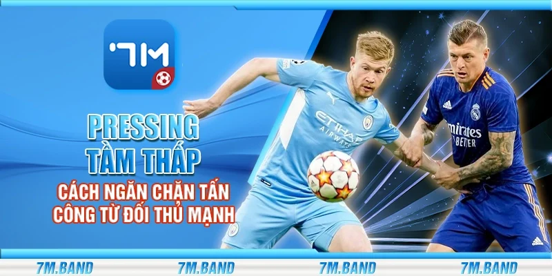 Pressing tầm thấp - Cách ngăn chặn tấn công từ đối thủ mạnh