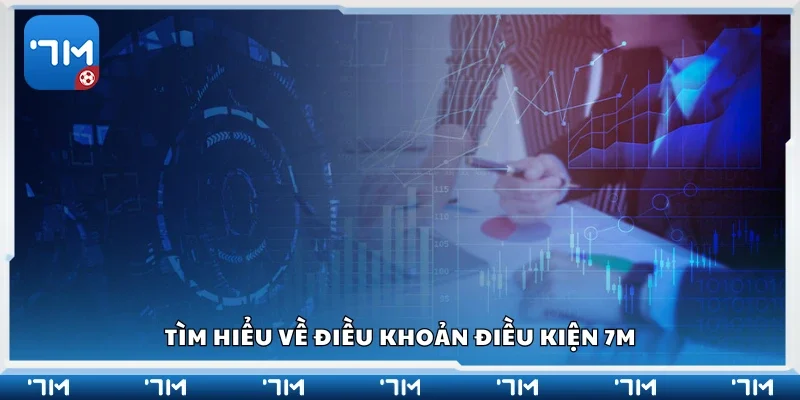 Tìm hiểu về điều khoản điều kiện 7m